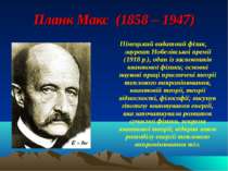 Планк Макс (1858 – 1947) Німецький видатний фізик, лауреат Нобелівської премі...