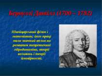 Бернуллі Даніїлл (1700 – 1782) Швейцарський фізик і математик; його праці мал...