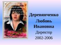 Деревянченко Любовь Ивановна Директор 2002-2006