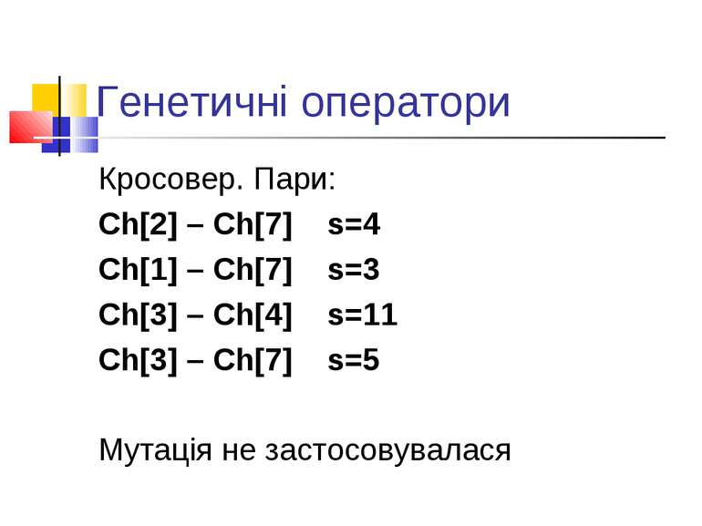 Генетичні оператори Кросовер. Пари: Ch[2] – Ch[7] s=4 Ch[1] – Ch[7] s=3 Ch[3]...