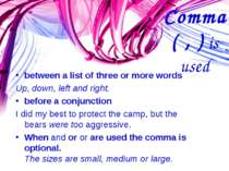 Comma ( , ) is used between a list of three or more words Up, down, left and ...