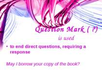 Question Mark ( ?) is used to end direct questions, requiring a response May ...