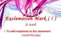 Exclamation Mark ( ! ) is used To add emphasis to the statement I loved the p...