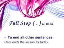 Full Stop ( . ) is used To end all other sentences Here ends the lesson for t...