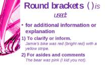Round brackets ( ) is used: for additional information or explanation 1) To c...