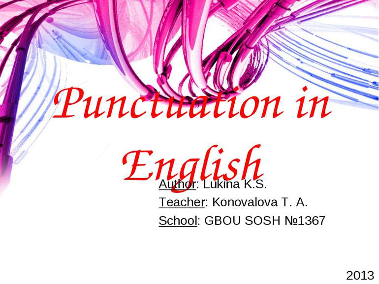 Punctuation in English Author: Lukina K.S. Teacher: Konovalova T. A. School: ...