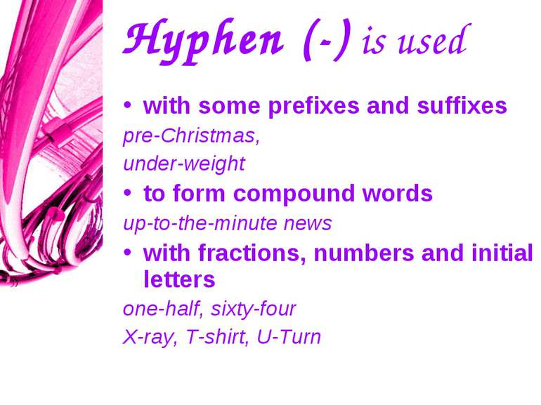 Hyphen (-) is used with some prefixes and suffixes pre-Christmas, under-weigh...