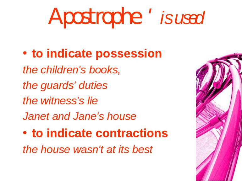 Apostrophe ' is used to indicate possession the children's books, the guards'...