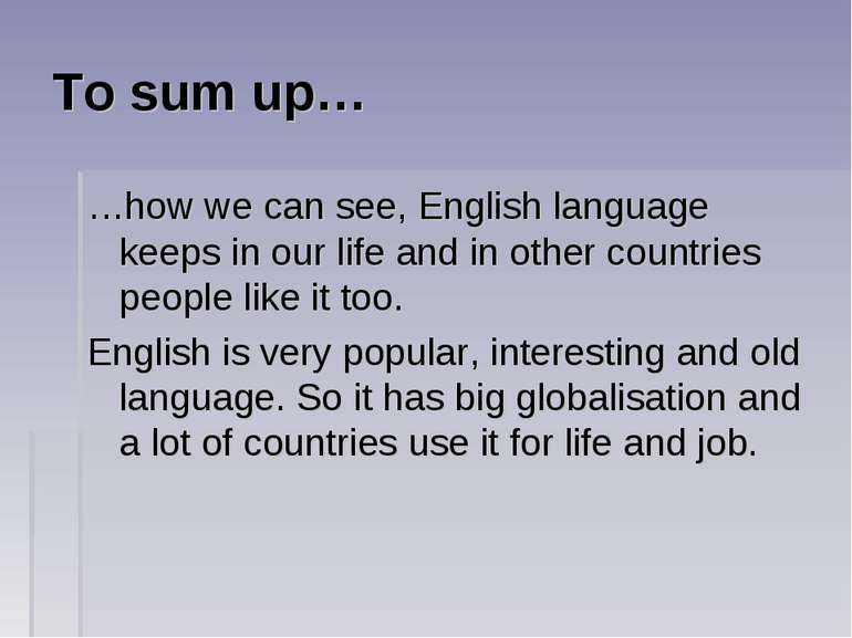 To sum up… …how we can see, English language keeps in our life and in other c...