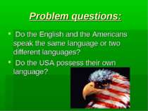 Problem questions: Do the English and the Americans speak the same language o...