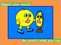 Watch your mouth Be careful what you say