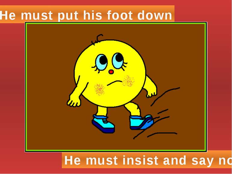 He must put his foot down He must insist and say no