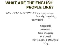 WHAT ARE THE ENGLISH PEOPLE LIKE? ENGLISH ARE KNOWN TO BE …………….. Friendly, b...