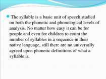 The syllable is a basic unit of speech studied on both the phonetic and phono...