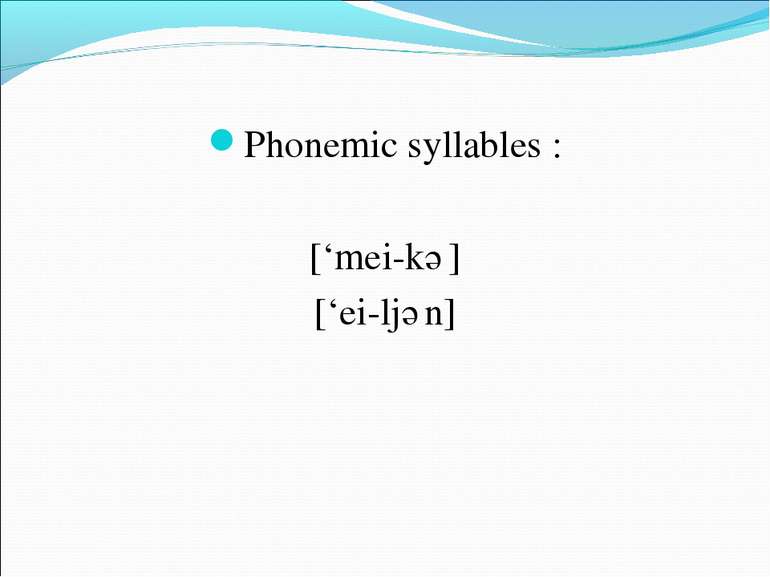 Phonemic syllables : [‘mei-kә] [‘ei-ljәn]