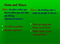 Home and House. Home- the place where you live or where you feel that you bel...