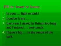 Fill in: home or house. Is your … light or dark? London is my … . Last year I...
