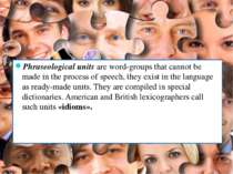 Phraseological units are word-groups that cannot be made in the process of sp...