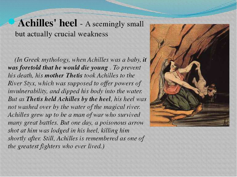 Achilles' heel - A seemingly small but actually crucial weakness (In Greek my...