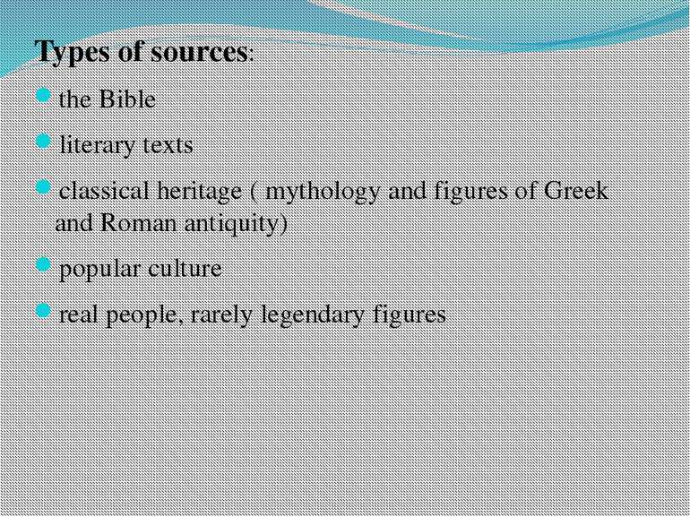 Types of sources: the Bible literary texts classical heritage ( mythology and...