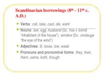 Scandinavian borrowings (8th - 11th c. A.D.) Verbs: call, take, cast, die, wa...