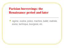 Parisian borrowings: the Renaissance period and later regime, routine, police...