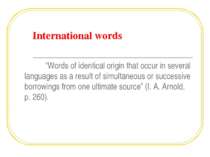 International words “Words of identical origin that occur in several language...