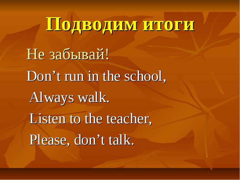 Подводим итоги Не забывай! Don’t run in the school, Always walk. Listen to th...