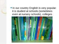 In our country English is very popular: it is studied at schools (sometimes e...