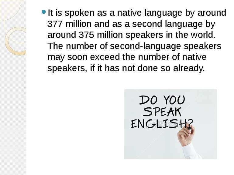 It is spoken as a native language by around 377 million and as a second langu...
