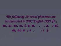 The following 20 vowel phonemes are distinguished in BBC English (RP): [i:, a...