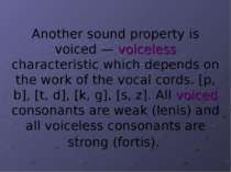 Another sound property is voiced — voiceless characteristic which depends on ...