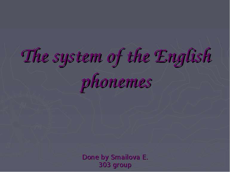 The system of the English phonemes Done by Smailova E. 303 group