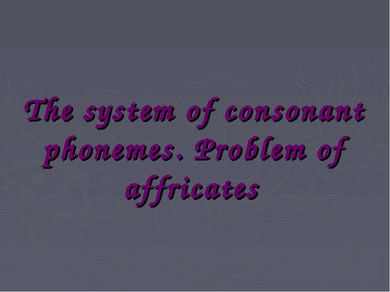 The system of consonant phonemes. Problem of affricates