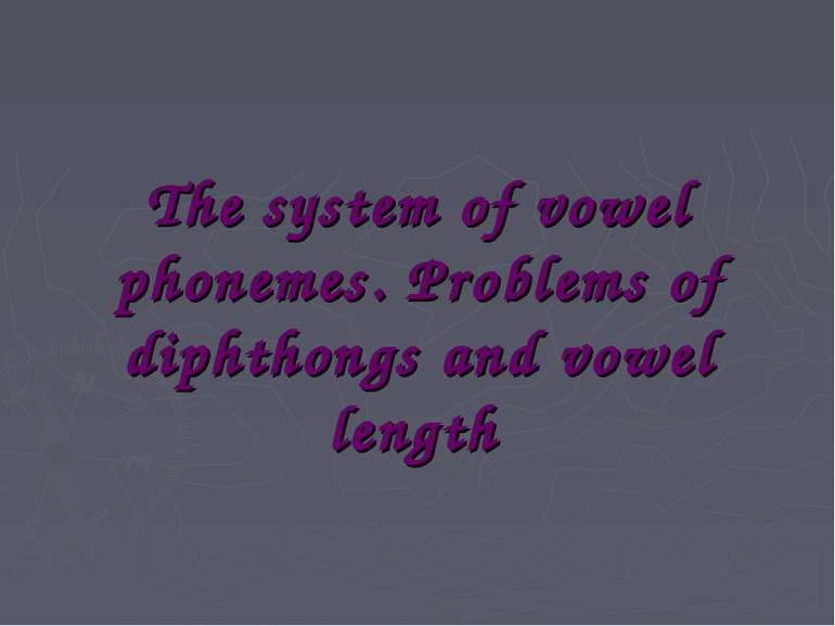 The system of vowel phonemes. Problems of diphthongs and vowel length