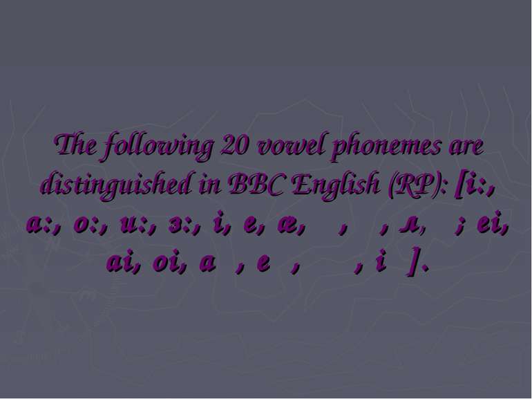 The following 20 vowel phonemes are distinguished in BBC English (RP): [i:, a...