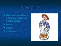 Question 10 Which word is used more in American English than in British Engli...