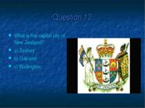 Question 12 What is the capital city of New Zealand? a) Sydney b) Oakland c) ...