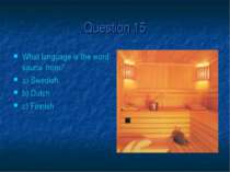 Question 15 What language is the word’ sauna’ from? a) Swedish b) Dutch c) Fi...