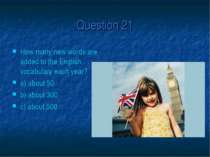 Question 21 How many new words are added to the English vocabulary each year?...