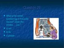 Question 26 What is the correct question tag in this polite request?’ Open th...