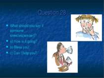 Question 28 What should you say if someone sneezes(чихает)? a) How is it goin...