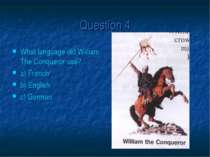 Question 4 What language did William The Conqueror use? a) French b) English ...