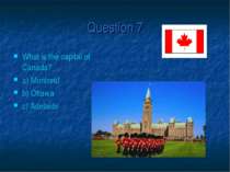 Question 7 What is the capital of Canada? a) Montreal b) Ottawa c) Adelaide