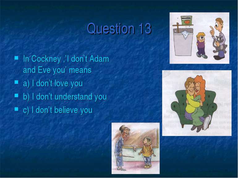 Question 13 In Cockney ,’I don’t Adam and Eve you’ means a) I don’t love you ...
