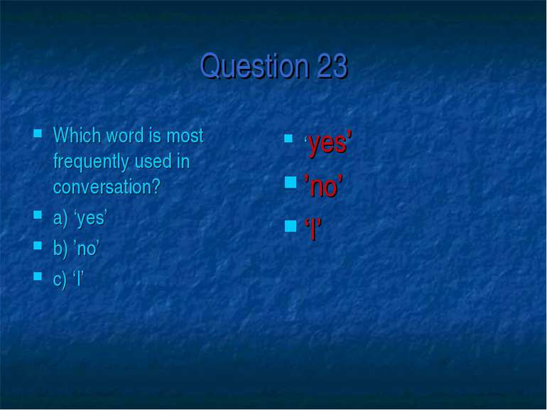 Question 23 Which word is most frequently used in conversation? a) ‘yes’ b) ’...