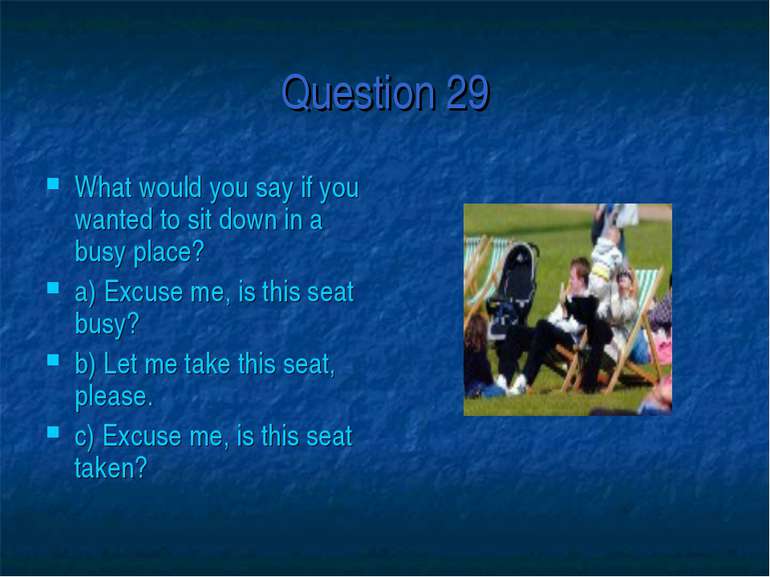 Question 29 What would you say if you wanted to sit down in a busy place? a) ...