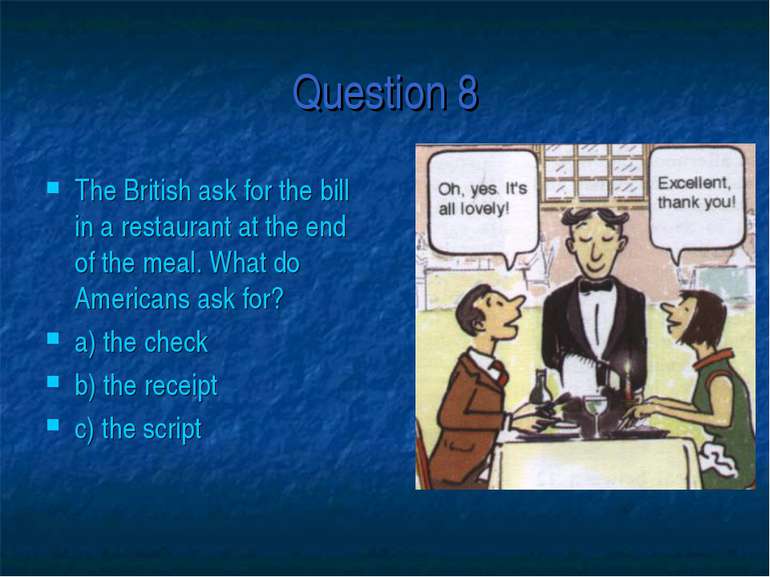 Question 8 The British ask for the bill in a restaurant at the end of the mea...