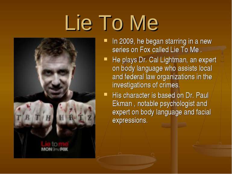 Lie To Me  In 2009, he began starring in a new series on Fox called Lie To Me...