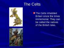 The Celts The Celts inhabited Britain since the times immemorial. They can be...